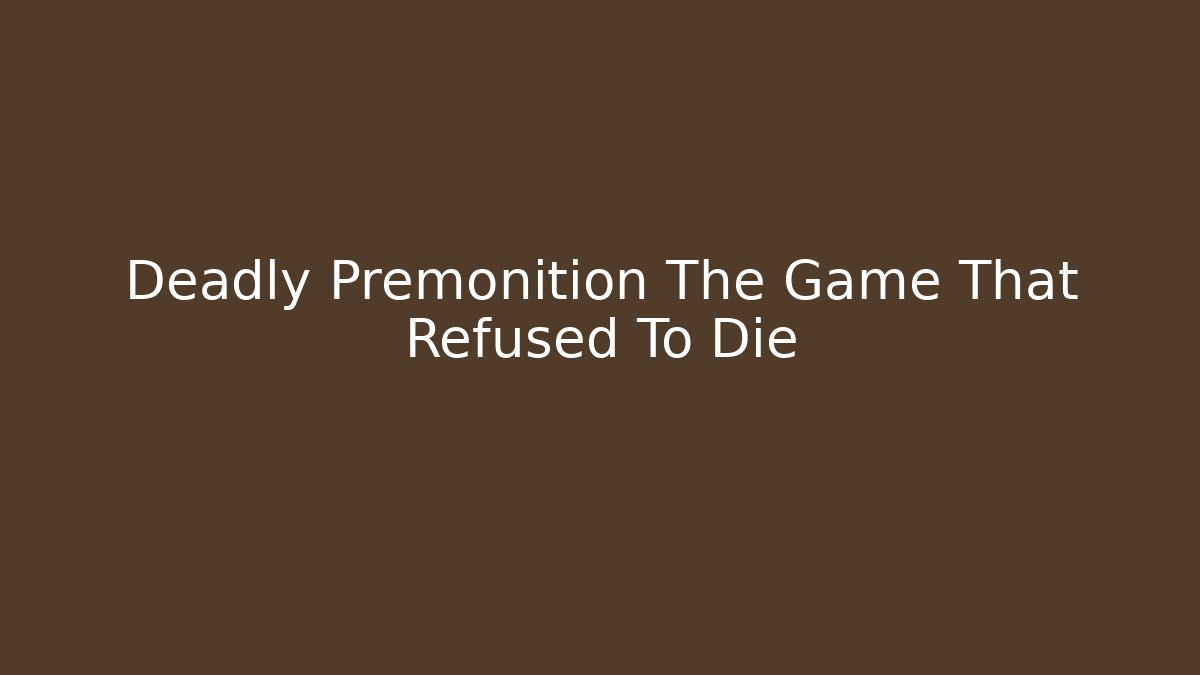 Deadly Premonition The Game That Refused To Die - Celivion