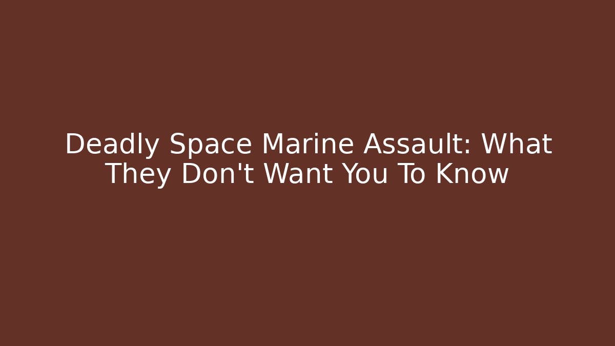Deadly Space Marine Assault: What They Don't Want You To Know