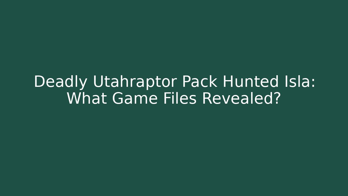 Deadly Utahraptor Pack Hunted Isla: What Game Files Revealed? - Celivion