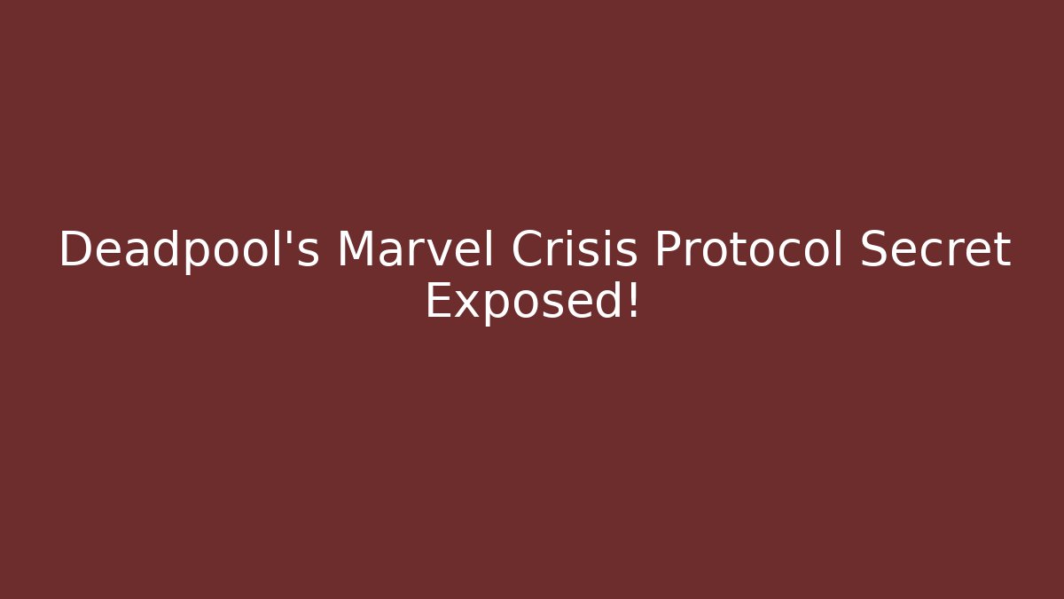 Deadpool’s Marvel Crisis Protocol Secret Exposed!
