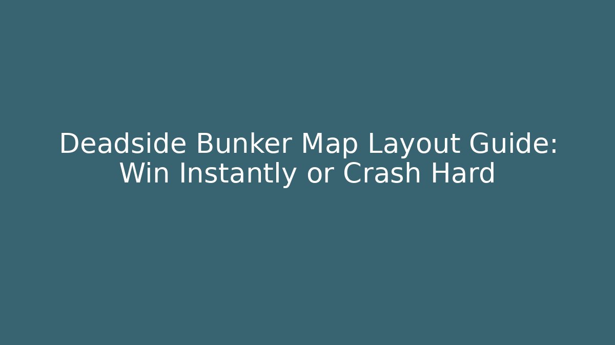 Deadside Bunker Map Layout Guide: Win Instantly or Crash Hard