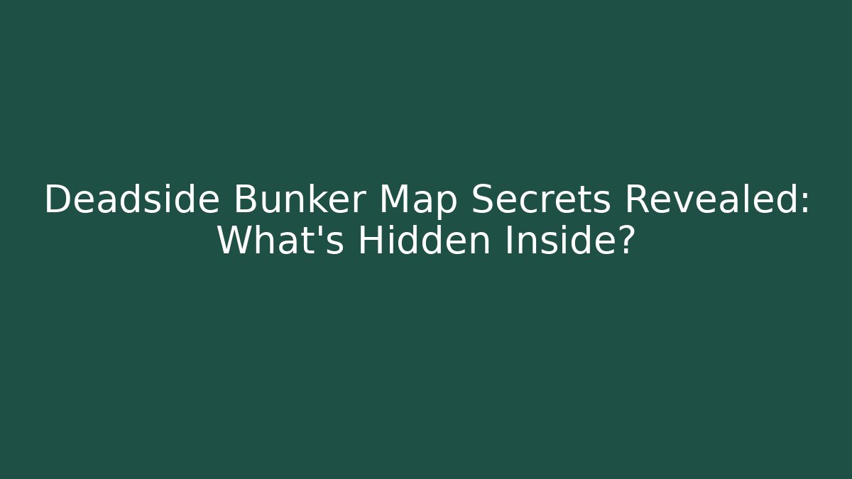 Deadside Bunker Map Secrets Revealed: What's Hidden Inside?