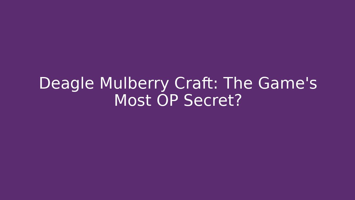 Deagle Mulberry Craft: The Game's Most OP Secret?