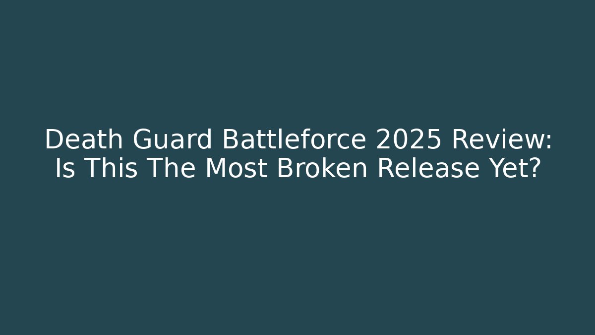 Death Guard Battleforce 2025 Review: Is This The Most Broken Release Yet?