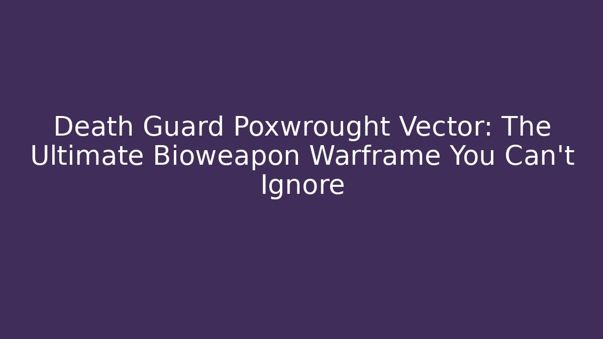Death Guard Poxwrought Vector: The Ultimate Bioweapon Warframe You Can't Ignore