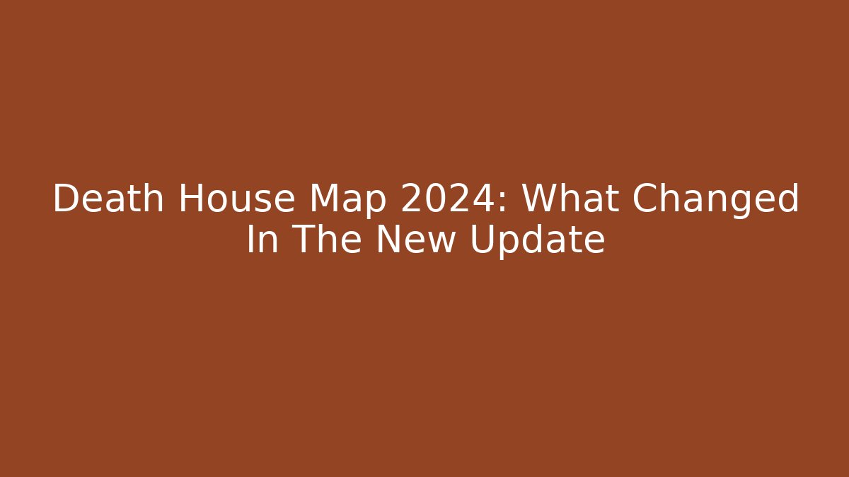 Death House Map 2024: What Changed In The New Update