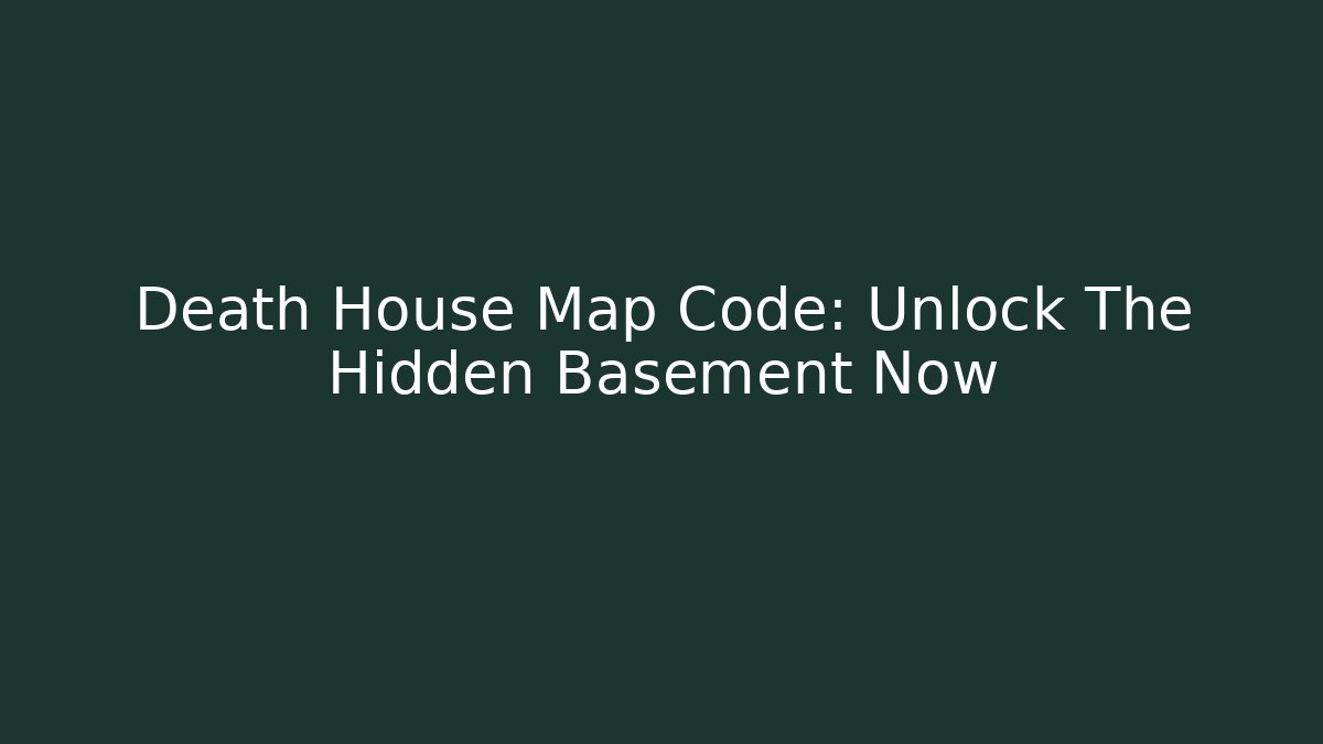 Death House Map Code: Unlock The Hidden Basement Now - Celivion
