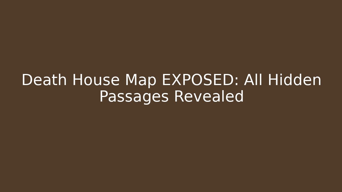 Death House Map EXPOSED: All Hidden Passages Revealed - Celivion