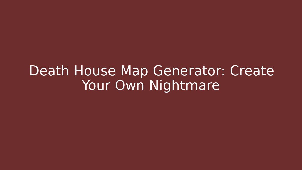Death House Map Generator: Create Your Own Nightmare