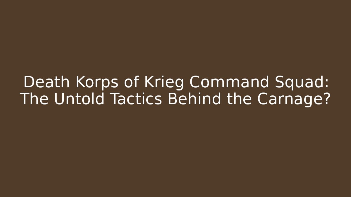 Death Korps of Krieg Command Squad: The Untold Tactics Behind the Carnage?