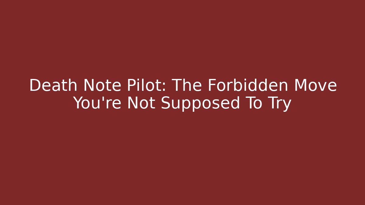 Death Note Pilot: The Forbidden Move You're Not Supposed To Try