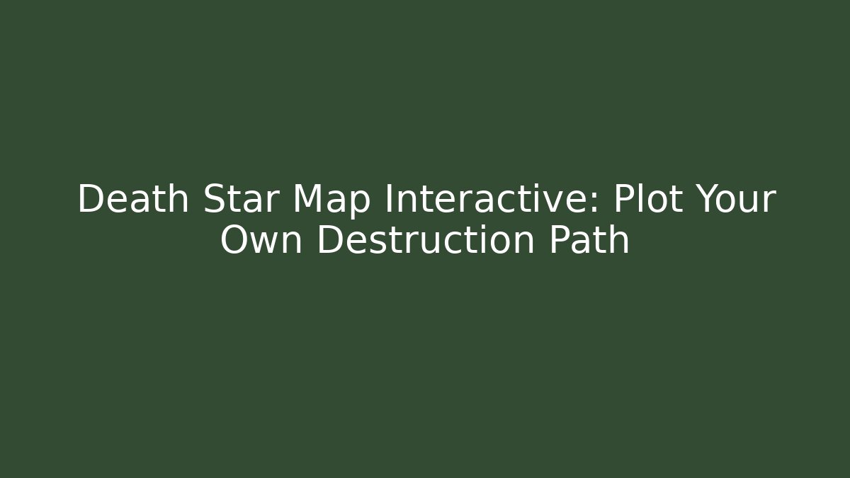 Death Star Map Interactive: Plot Your Own Destruction Path