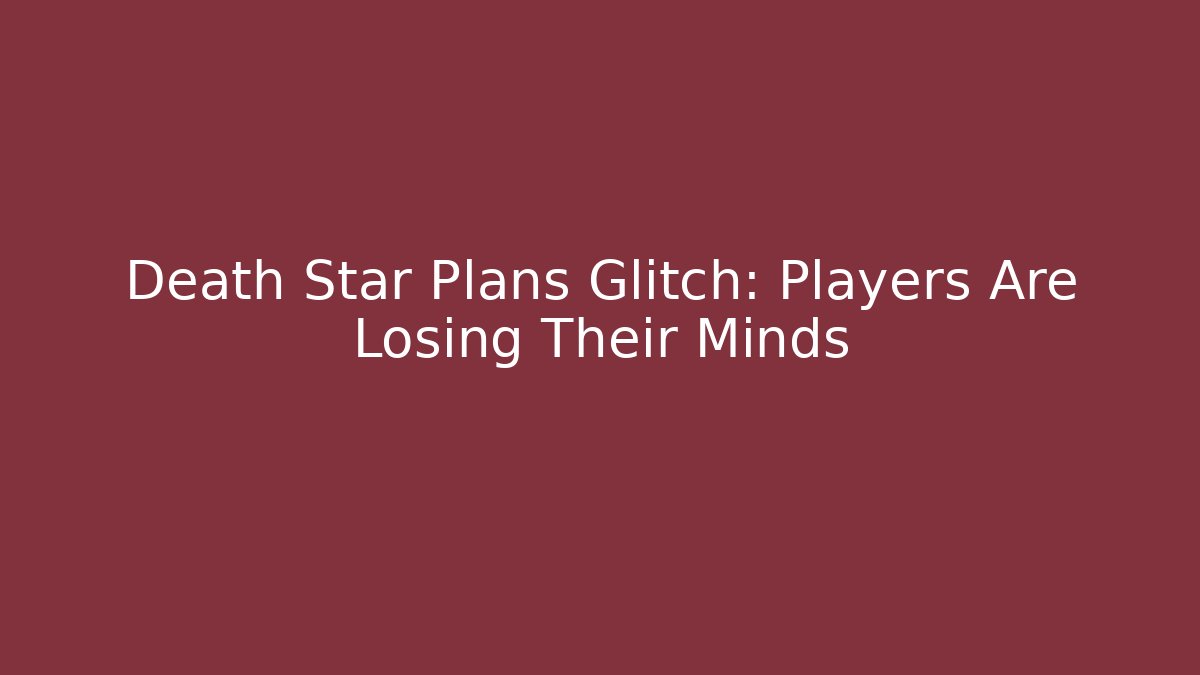 Death Star Plans Glitch: Players Are Losing Their Minds