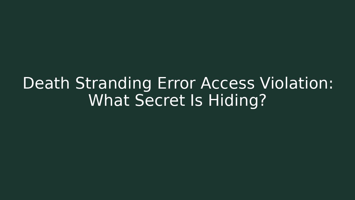 Death Stranding Error Access Violation: What Secret Is Hiding?