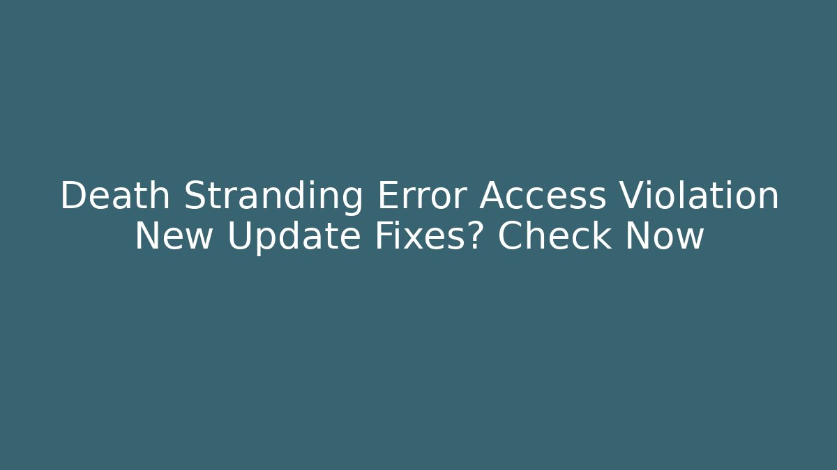Death Stranding Error Access Violation New Update Fixes? Check Now