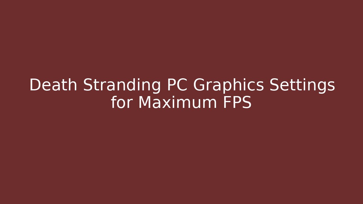 Death Stranding PC Graphics Settings for Maximum FPS - Celivion