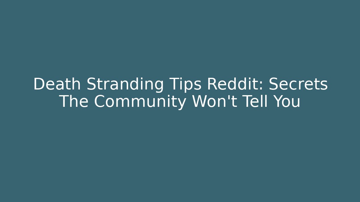 Death Stranding Tips Reddit: Secrets The Community Won’t Tell You