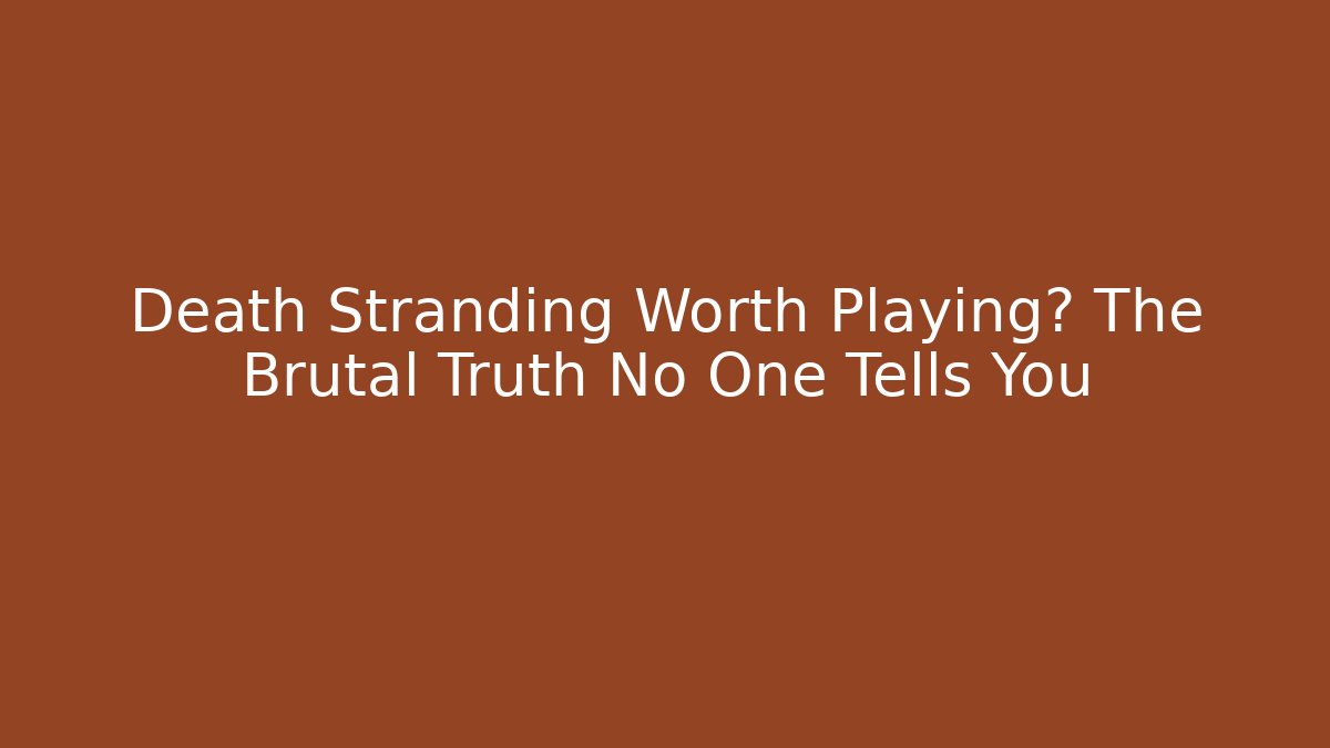 Death Stranding Worth Playing? The Brutal Truth No One Tells You
