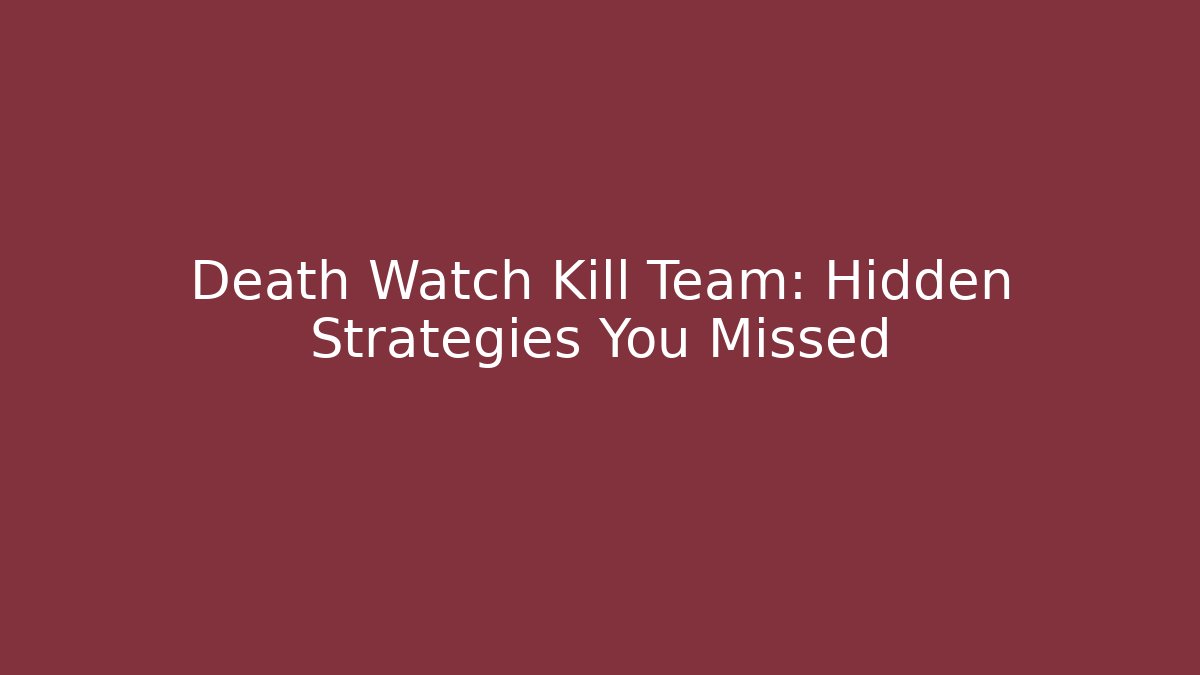 Death Watch Kill Team: Hidden Strategies You Missed