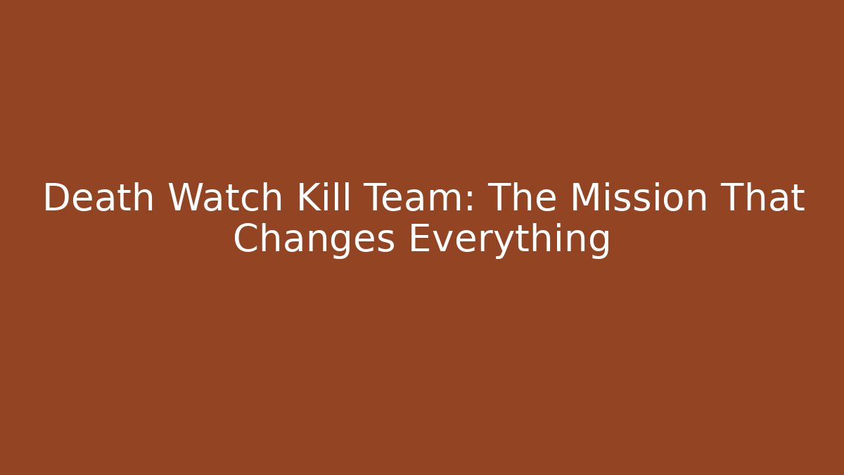 Death Watch Kill Team: The Mission That Changes Everything