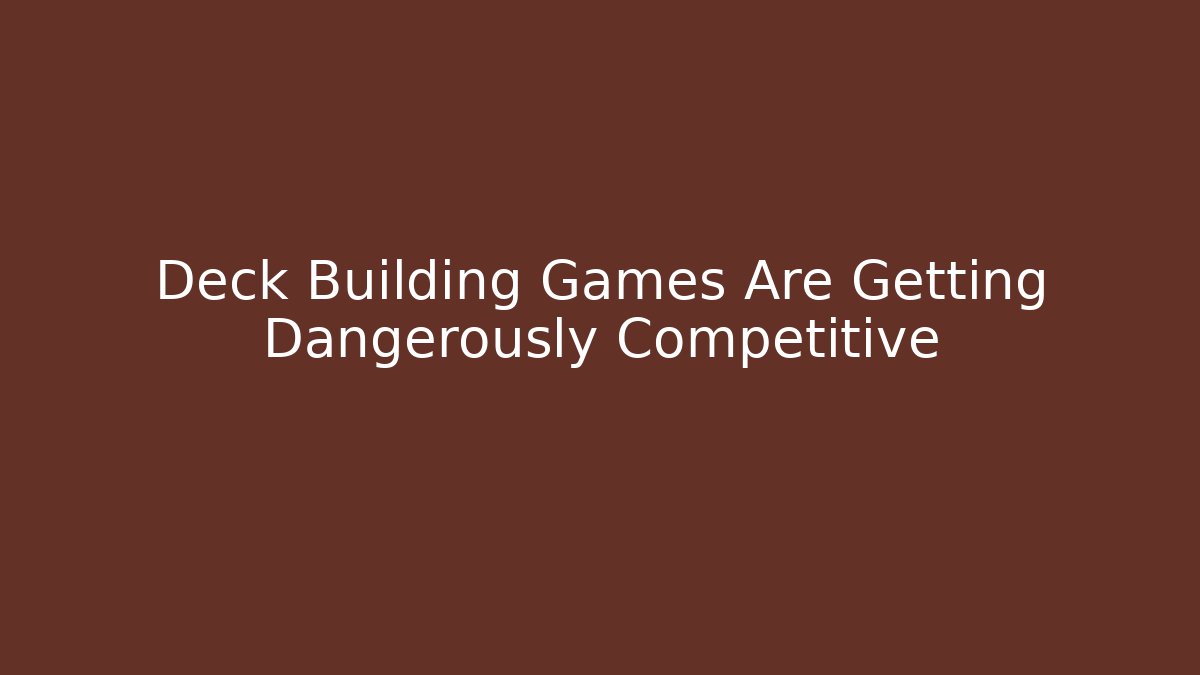 Deck Building Games Are Getting Dangerously Competitive - Celivion