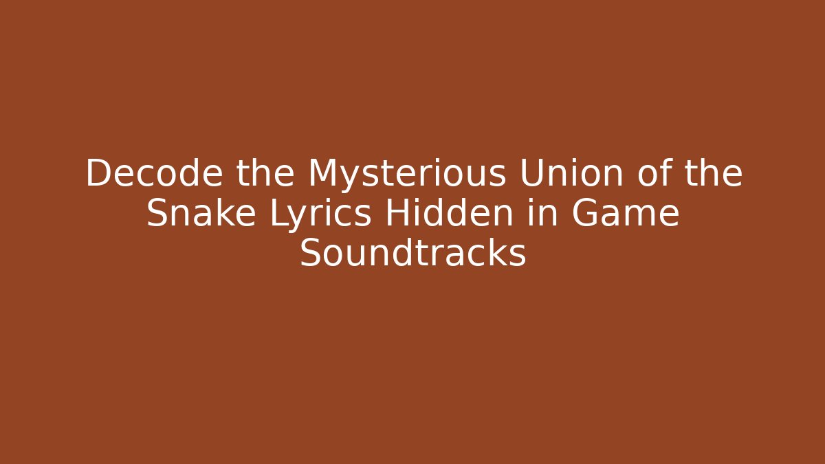 Decode the Mysterious Union of the Snake Lyrics Hidden in Game Soundtracks