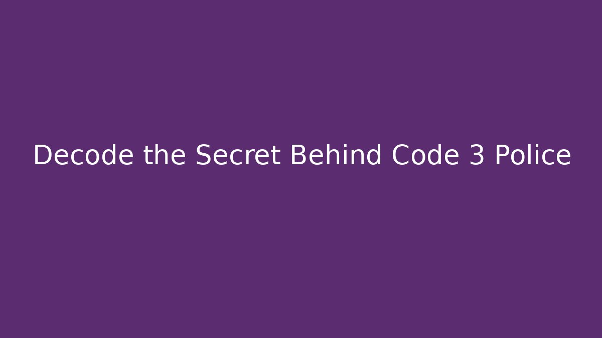 Decode the Secret Behind Code 3 Police