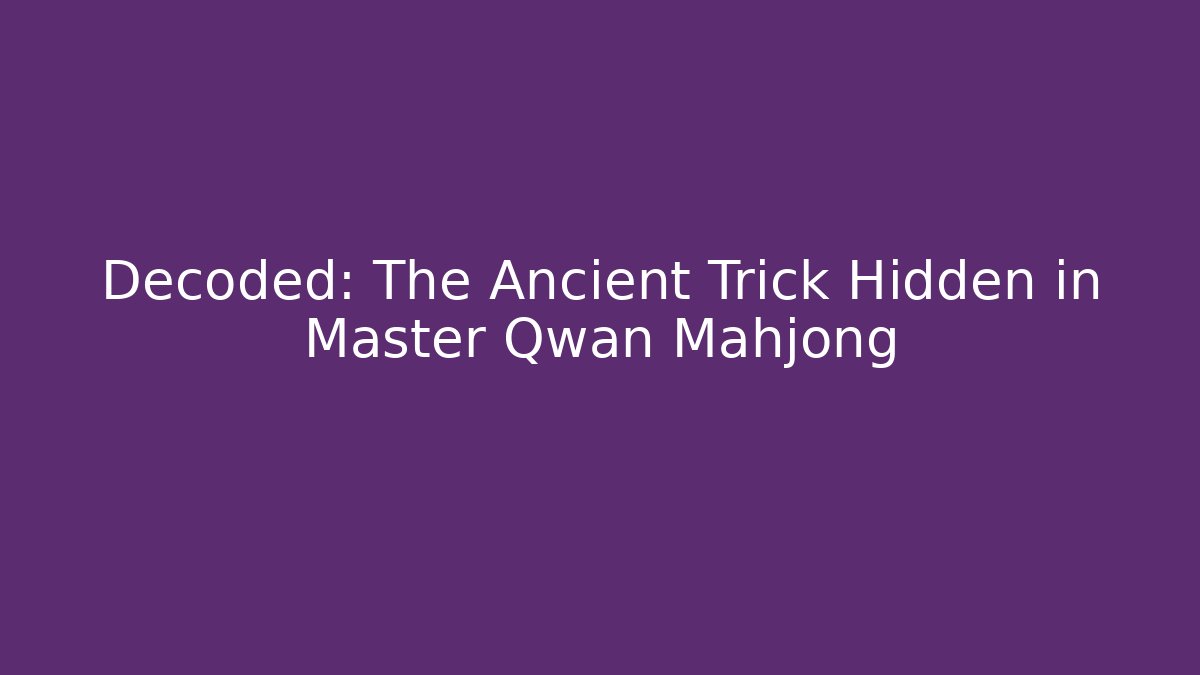 Decoded: The Ancient Trick Hidden in Master Qwan Mahjong