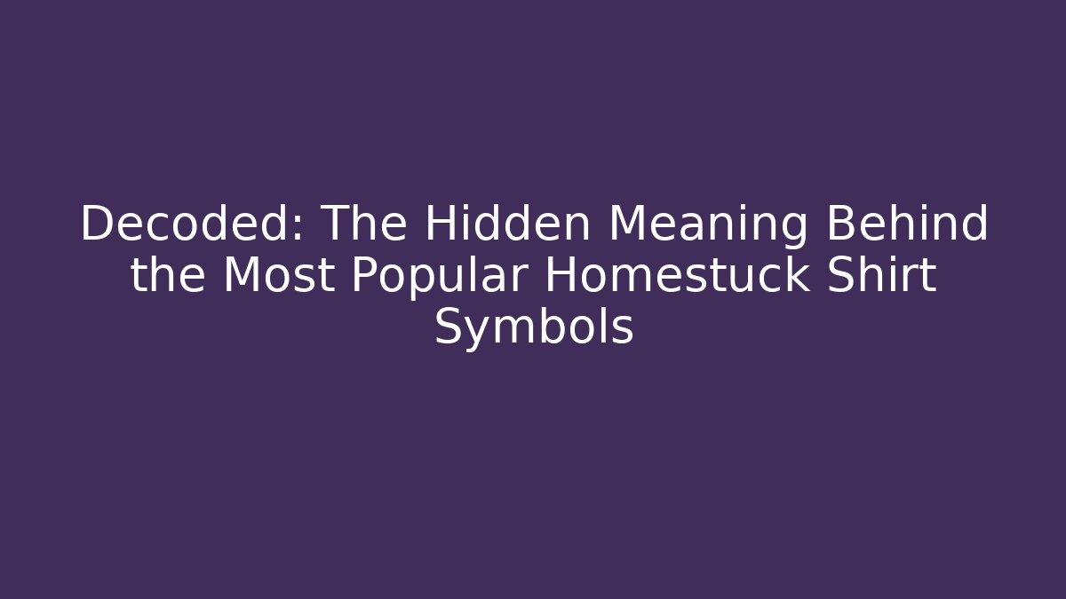 Decoded: The Hidden Meaning Behind the Most Popular Homestuck Shirt Symbols