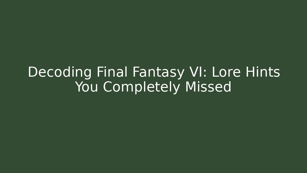 Decoding Final Fantasy VI: Lore Hints You Completely Missed - Celivion