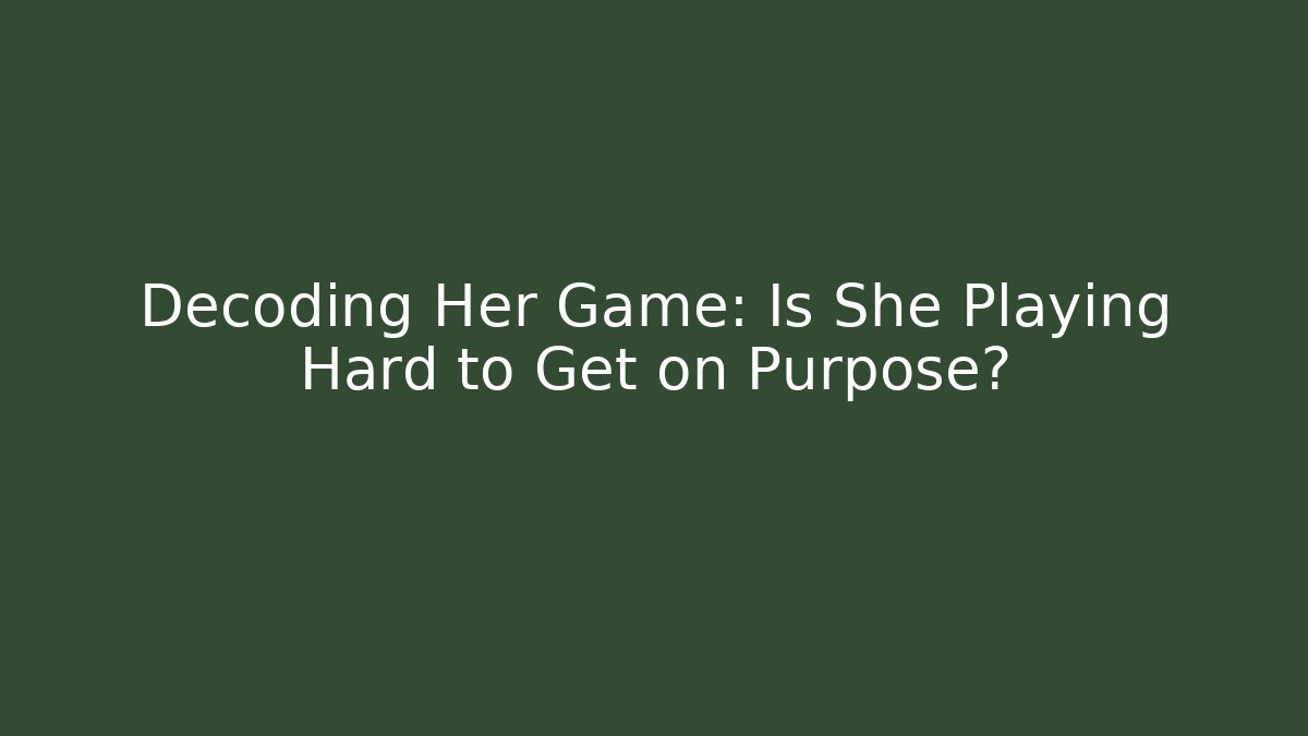 Decoding Her Game: Is She Playing Hard to Get on Purpose? - Celivion