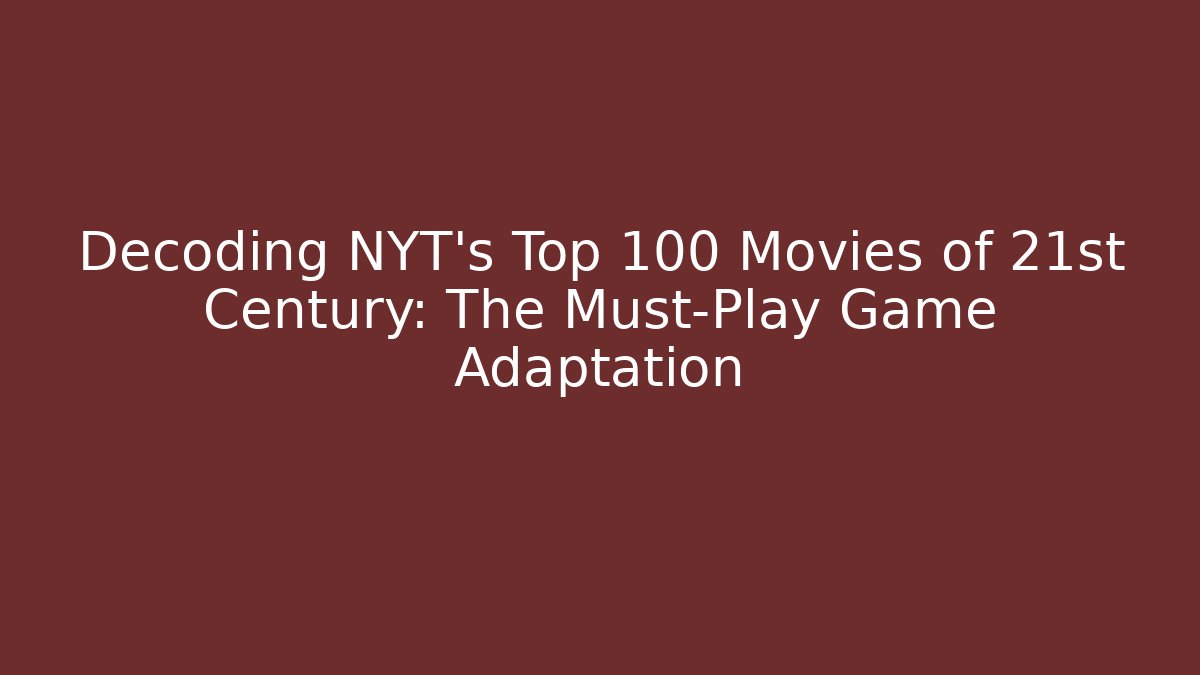 Decoding NYT's Top 100 Movies of 21st Century: The Must-Play Game Adaptation