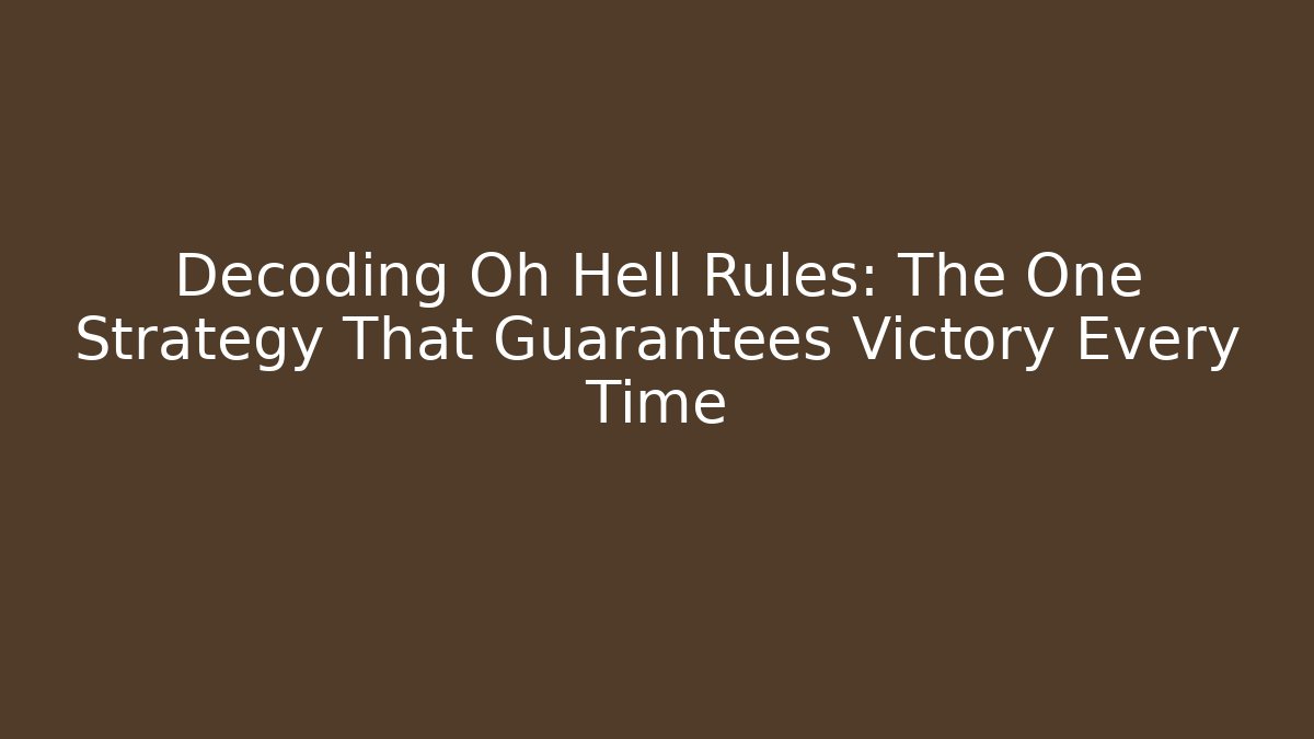 Decoding Oh Hell Rules: The One Strategy That Guarantees Victory Every Time