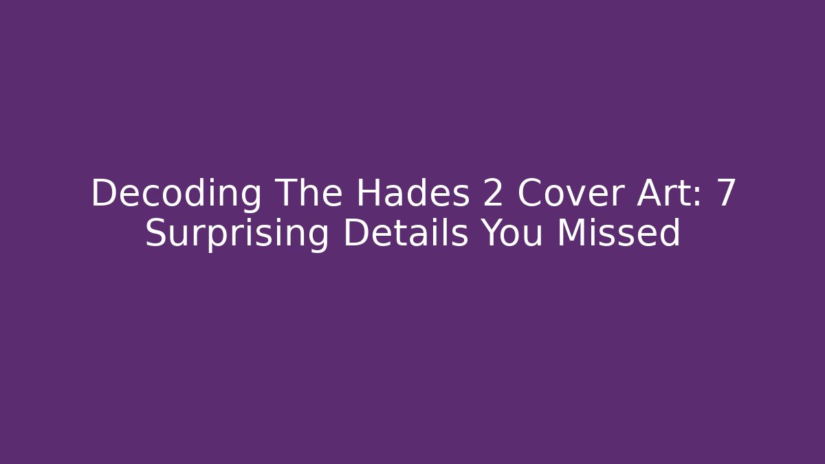 Decoding The Hades 2 Cover Art: 7 Surprising Details You Missed