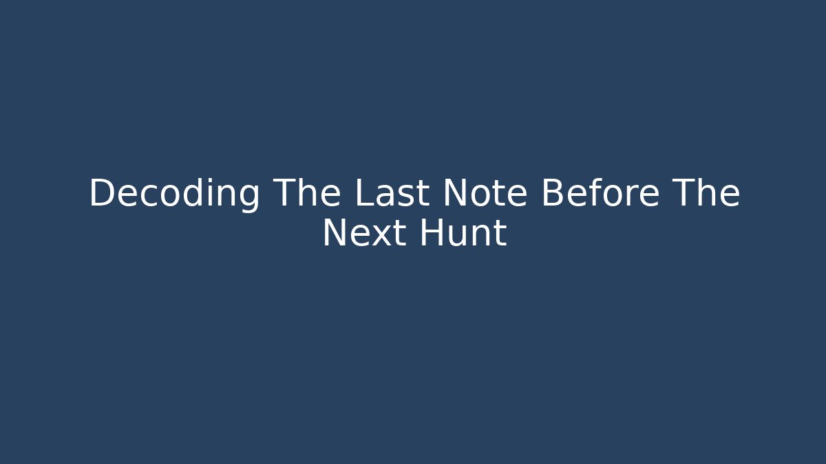 Decoding The Last Note Before The Next Hunt