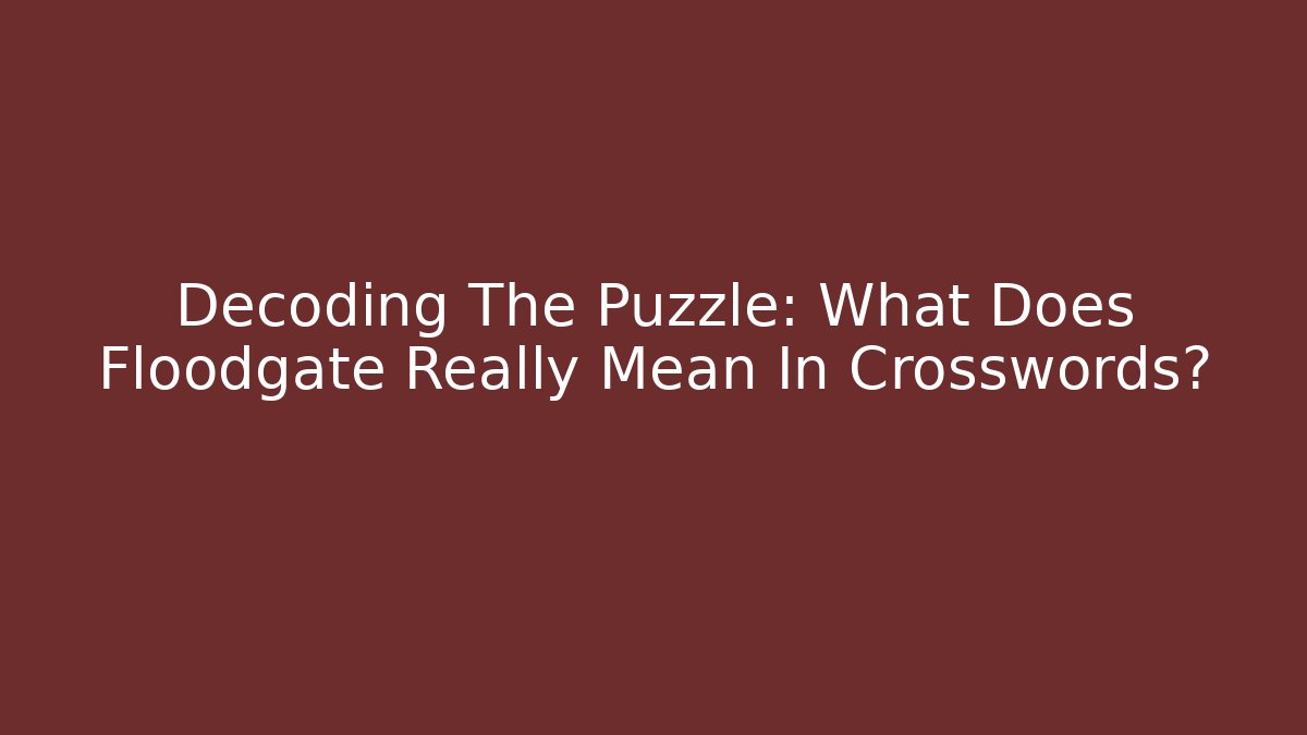 Decoding The Puzzle: What Does Floodgate Really Mean In Crosswords?