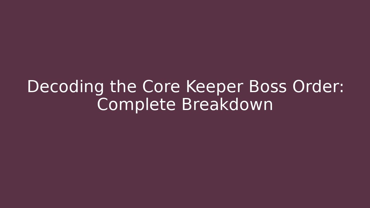 Decoding the Core Keeper Boss Order: Complete Breakdown - Celivion