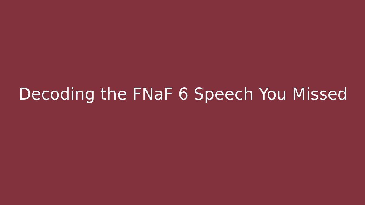 Decoding the FNaF 6 Speech You Missed - Celivion