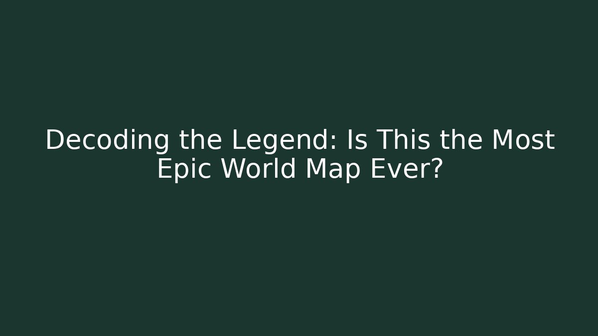 Decoding the Legend: Is This the Most Epic World Map Ever?