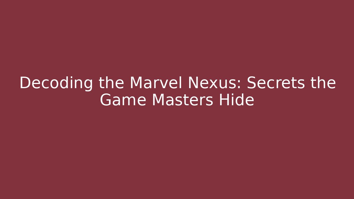 Decoding the Marvel Nexus: Secrets the Game Masters Hide