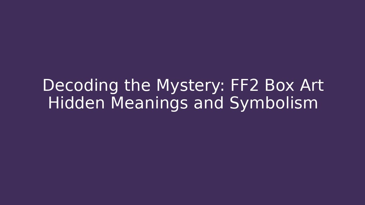 Decoding the Mystery: FF2 Box Art Hidden Meanings and Symbolism
