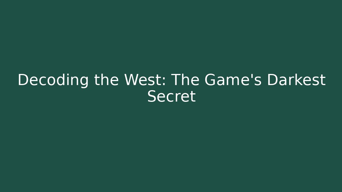 Decoding the West: The Game's Darkest Secret