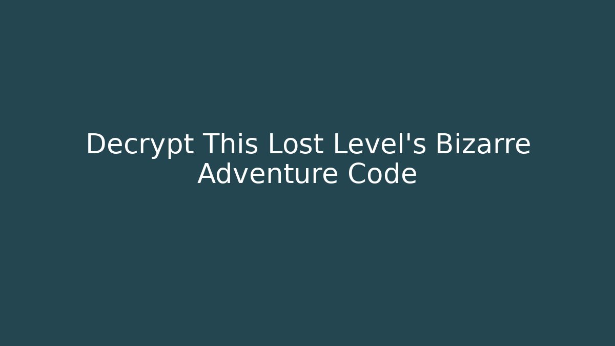 Decrypt This Lost Level's Bizarre Adventure Code