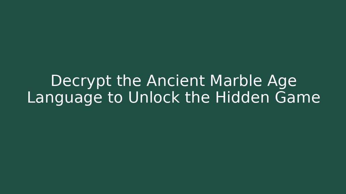 Decrypt the Ancient Marble Age Language to Unlock the Hidden Game