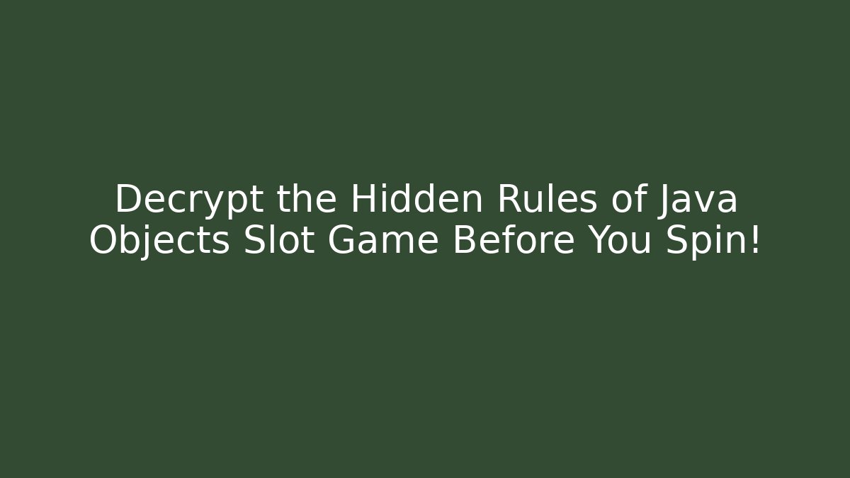 Decrypt the Hidden Rules of Java Objects Slot Game Before You Spin!