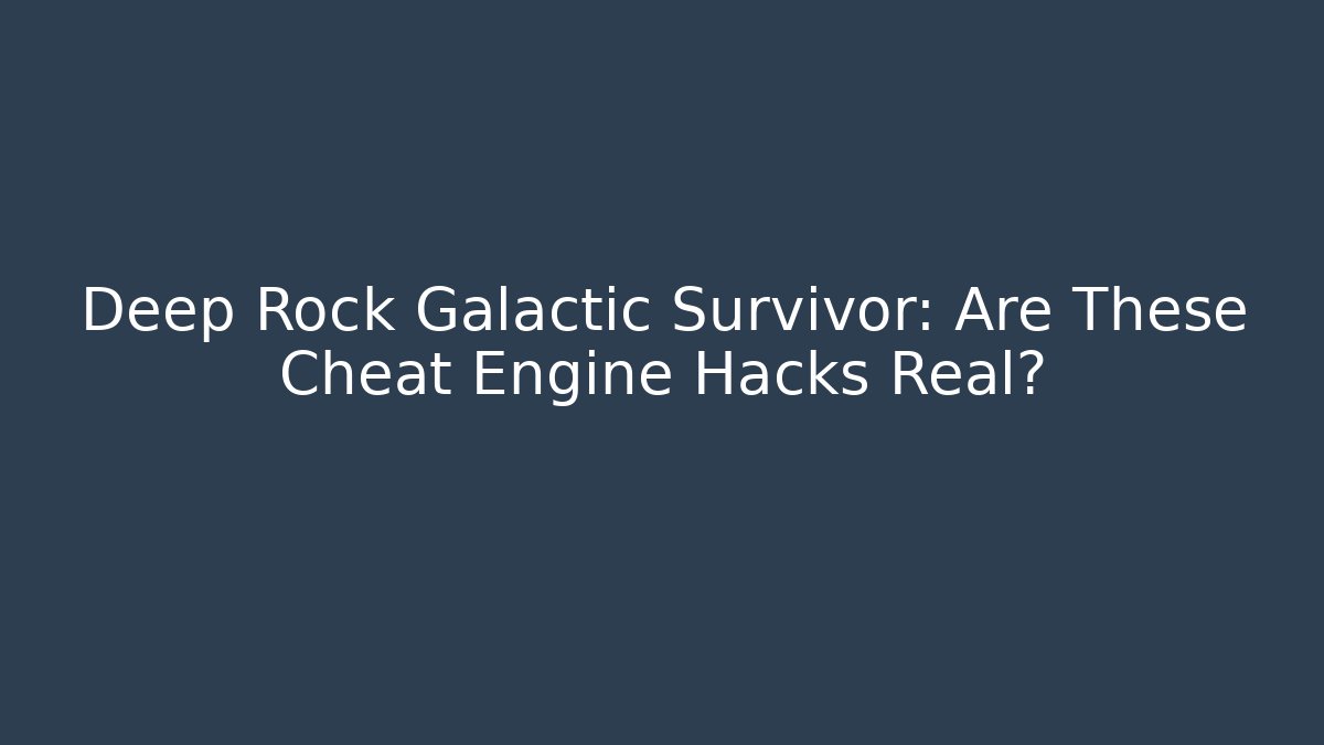 Deep Rock Galactic Survivor: Are These Cheat Engine Hacks Real? - Celivion