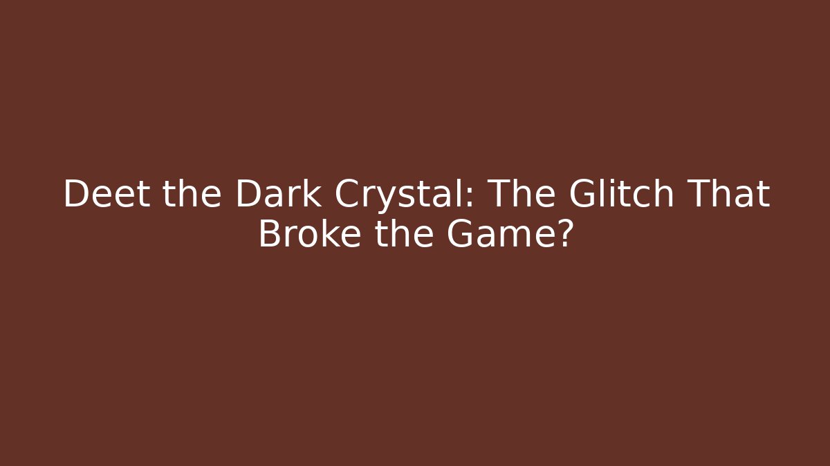 Deet the Dark Crystal: The Glitch That Broke the Game? - Celivion