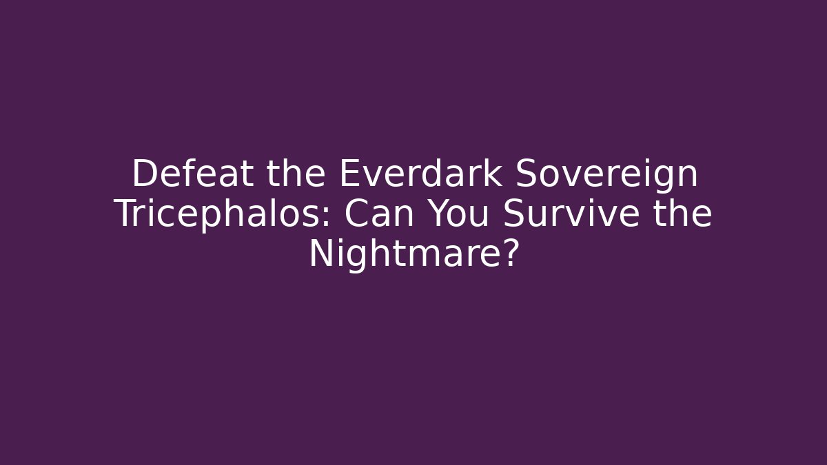Defeat the Everdark Sovereign Tricephalos: Can You Survive the Nightmare?