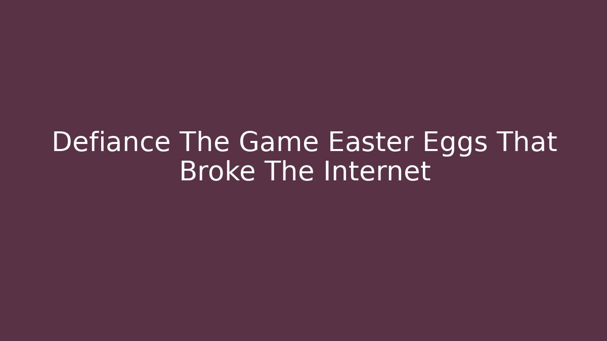 Defiance The Game Easter Eggs That Broke The Internet