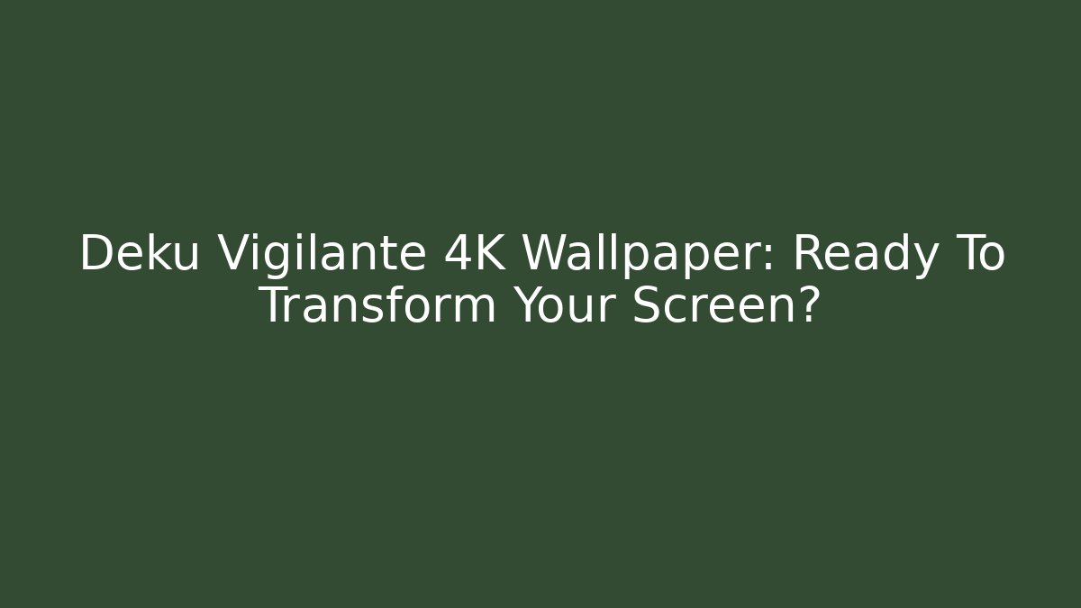 Deku Vigilante 4K Wallpaper: Ready To Transform Your Screen? - Celivion